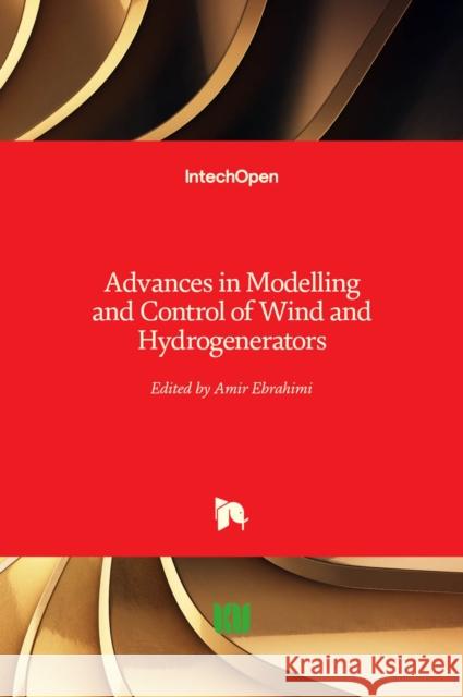 Advances in Modelling and Control of Wind and Hydrogenerators Amir Ebrahimi 9781838805326