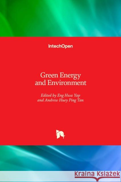 Green Energy and Environment Eng Hwa Yap Andrew Huey Ping Tan 9781838805715 Intechopen