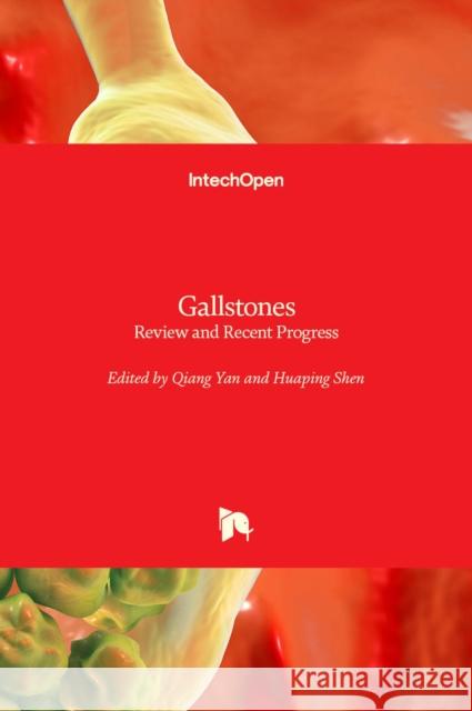 Gallstones: Review and Recent Progress Qiang Yan Huaping Shen  9781838806750
