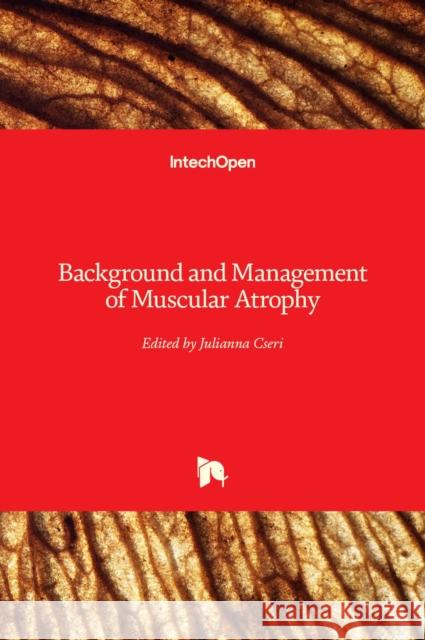 Background and Management of Muscular Atrophy Julianna Cseri 9781838807245 Intechopen