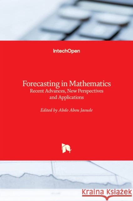 Forecasting in Mathematics: Recent Advances, New Perspectives and Applications Abdo Abo 9781838808259