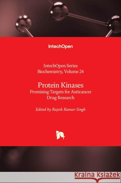 Protein Kinases: Promising Targets for Anticancer Drug Research Rajesh Kumar Singh 9781838809065