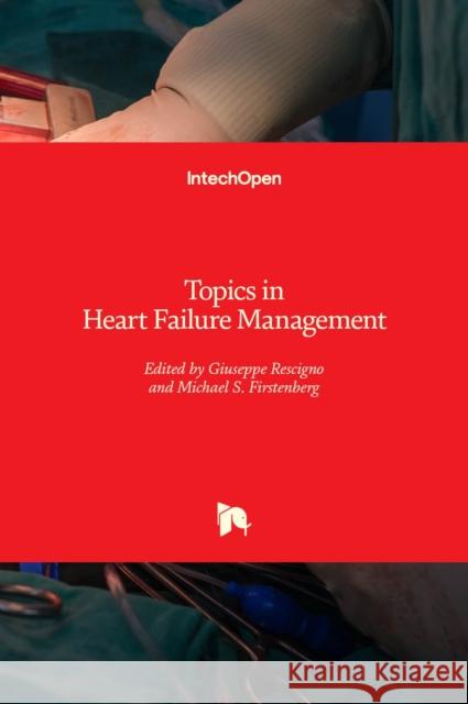 Topics in Heart Failure Management Michael S. Firstenberg Giuseppe Rescigno 9781838809478 Intechopen