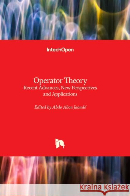 Operator Theory: Recent Advances, New Perspectives and Applications Abdo Abou Jaoudé 9781838809928