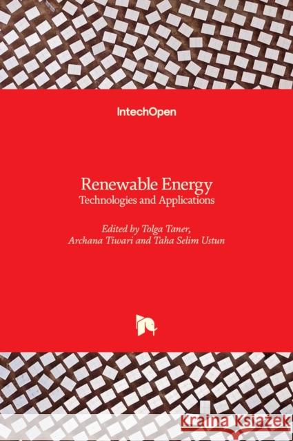 Renewable Energy: Technologies and Applications Tolga Taner Archana Tiwari Taha Selim Ustun 9781838810009 Intechopen