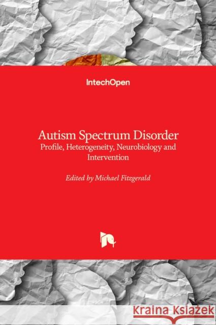 Autism Spectrum Disorder: Profile, Heterogeneity, Neurobiology and Intervention Michael Fitzgerald 9781838810054