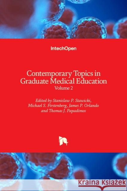 Contemporary Topics in Graduate Medical Education: Volume 2 Michael S. Firstenberg Stanislaw P. Stawicki James P. Orlando 9781838810504