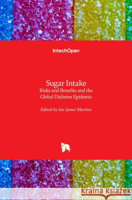 Sugar Intake: Risks and Benefits and the Global Diabetes Epidemic Ian James Martins 9781838811211