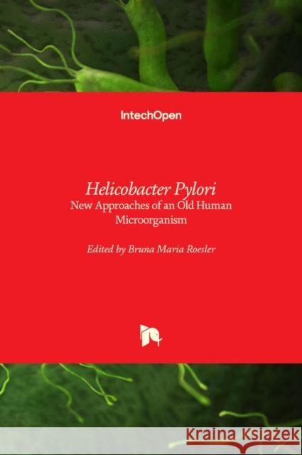 Helicobacter Pylori: New Approaches of an Old Human Microorganism Bruna Maria Roesler 9781838811464 Intechopen