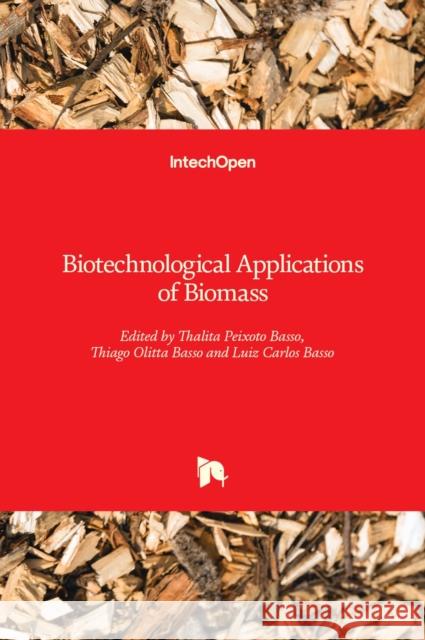 Biotechnological Applications of Biomass Luiz Carlos Basso Thalita Peixot Thiago Olitta Basso 9781838811808