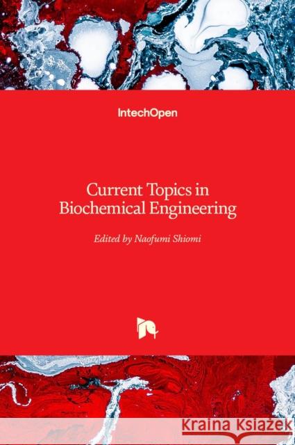 Current Topics in Biochemical Engineering Naofumi Shiomi 9781838812096 Intechopen