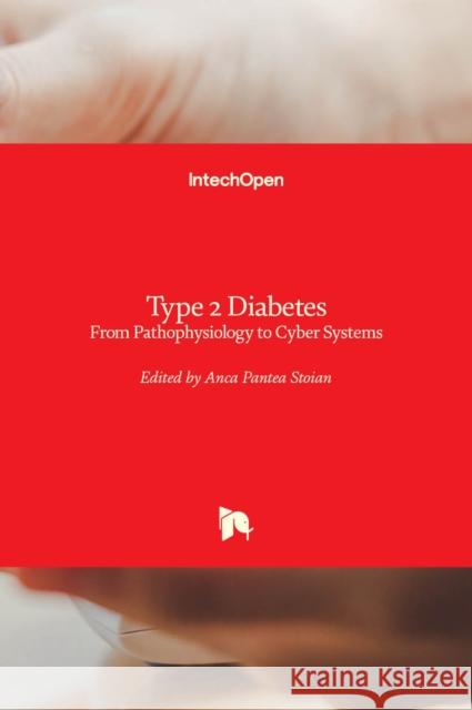 Type 2 Diabetes: From Pathophysiology to Cyber Systems Anca Pante 9781838819033 Intechopen