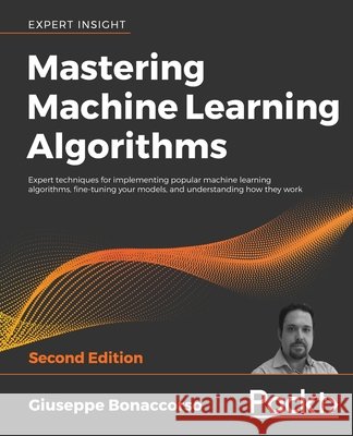 Mastering Machine Learning Algorithms - Second Edition Giuseppe Bonaccorso 9781838820299 Packt Publishing