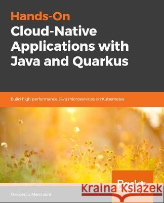 Hands-On Cloud-Native Applications with Java and Quarkus Francesco Marchioni 9781838821470 Packt Publishing