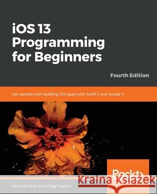iOS 13 Programming for Beginners - Fourth Edition Ahmad Sahar Craig Clayton 9781838821906 Packt Publishing