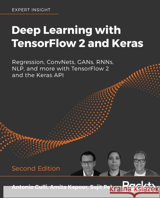 Deep Learning with TensorFlow 2 and Keras - Second Edition: Regression, ConvNets, GANs, RNNs, NLP, and more with TensorFlow 2 and the Keras API Gulli, Antonio 9781838823412 Packt Publishing