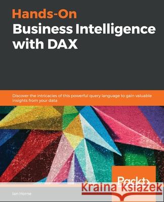 Hands-On Business Intelligence with DAX Ian Horne 9781838824303