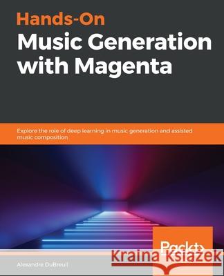 Hands-On Music Generation with Magenta Alexandre Dubreuil 9781838824419 Packt Publishing