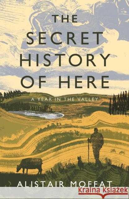 The Secret History of Here: A Year in the Valley Moffat, Alistair 9781838851132 Canongate Books Ltd