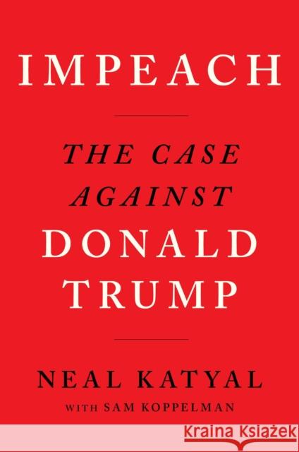 Impeach: The Case Against Donald Trump Neal Katyal Sam Koppelman  9781838852122 Canongate Books