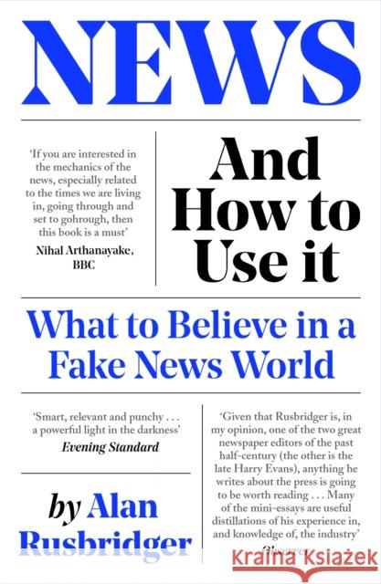 News and How to Use It: What to Believe in a Fake News World Alan Rusbridger 9781838854430 Canongate Books