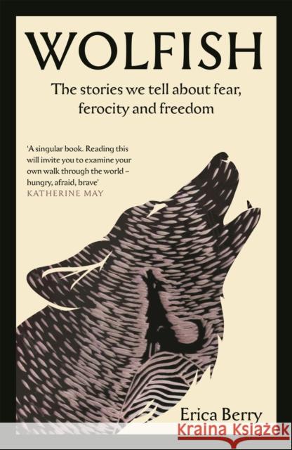 Wolfish: The stories we tell about fear, ferocity and freedom Erica Berry 9781838854638 Canongate Books