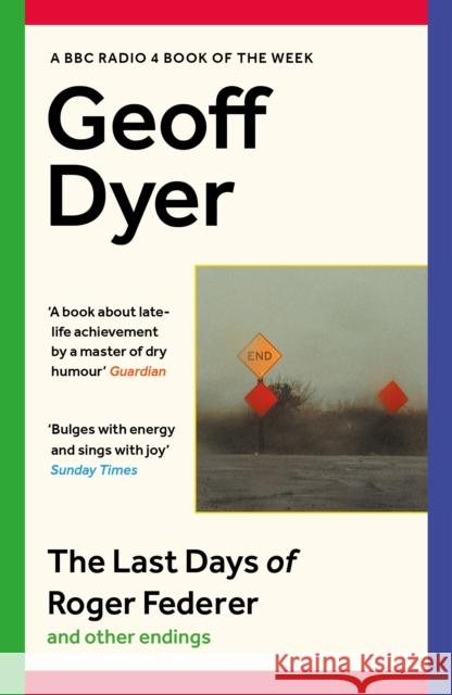 The Last Days of Roger Federer: And Other Endings Geoff Dyer 9781838855772 Canongate Books