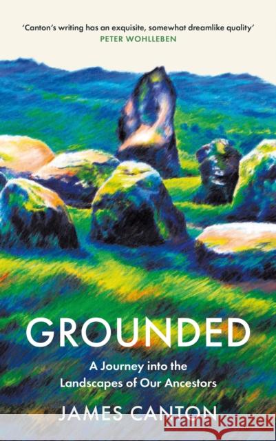 Grounded: A Journey into the Landscapes of Our Ancestors James Canton 9781838855871 Canongate Books