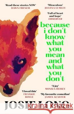 Because I Don't Know What You Mean and What You Don't Josie Long 9781838856090 Canongate Books