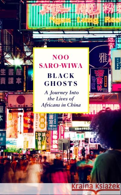 Black Ghosts: A Journey Into the Lives of Africans in China  9781838856946 Canongate Books