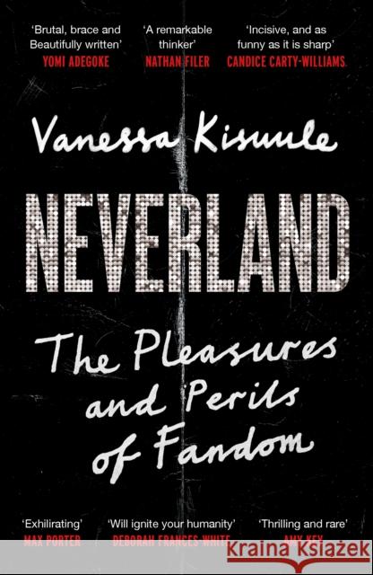 Neverland: The Pleasures and Perils of Fandom Vanessa Kisuule 9781838857103