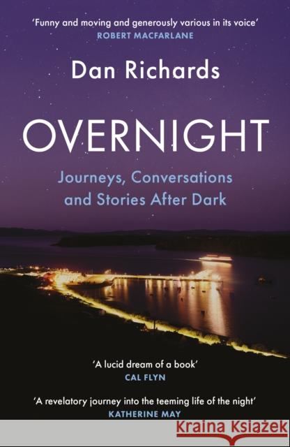 Overnight: Journeys, Conversations and Stories After Dark Dan Richards 9781838857530 Canongate Books