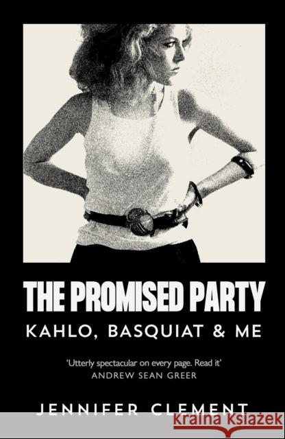 The Promised Party: Kahlo, Basquiat and Me Jennifer Clement 9781838859305 Canongate Books