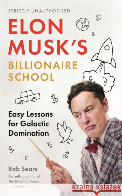 Elon Musk's Billionaire School: Easy Lessons for Galactic Domination Rob Sears 9781838859473 Canongate Books