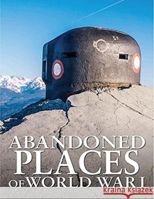 Abandoned Places of World War I Neil Faulkner 9781838860455 Amber Books Ltd