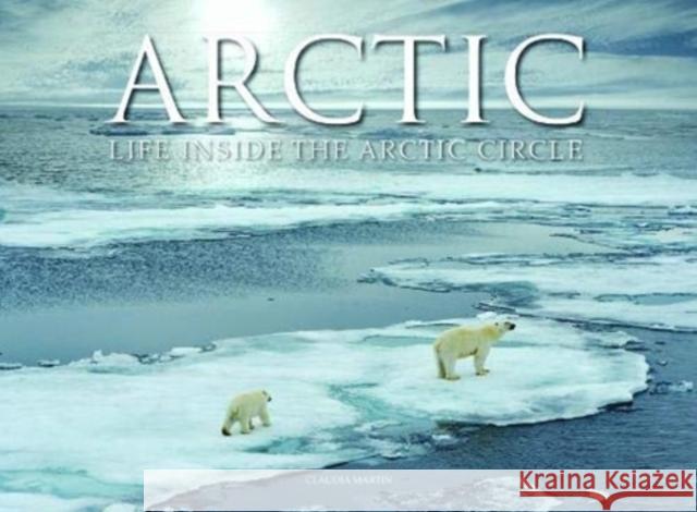 Arctic: Life inside the Arctic Circle Claudia Martin 9781838860479 Amber Books Ltd