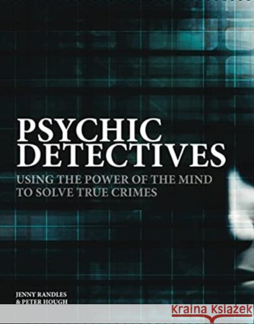 Psychic Detectives: Using the Power of the MInd to Solve True Crimes Peter Hough 9781838861551