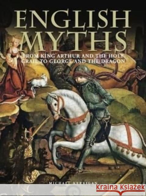 English Myths: From Beowulf to George and the Dragon Michael Kerrigan 9781838861711 