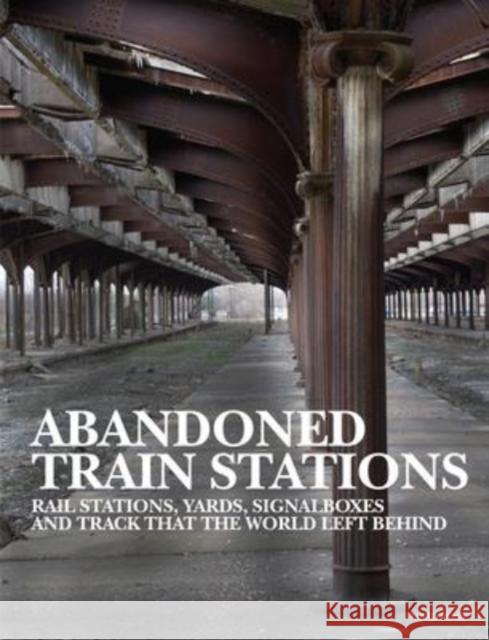 Abandoned Train Stations David Ross 9781838861995