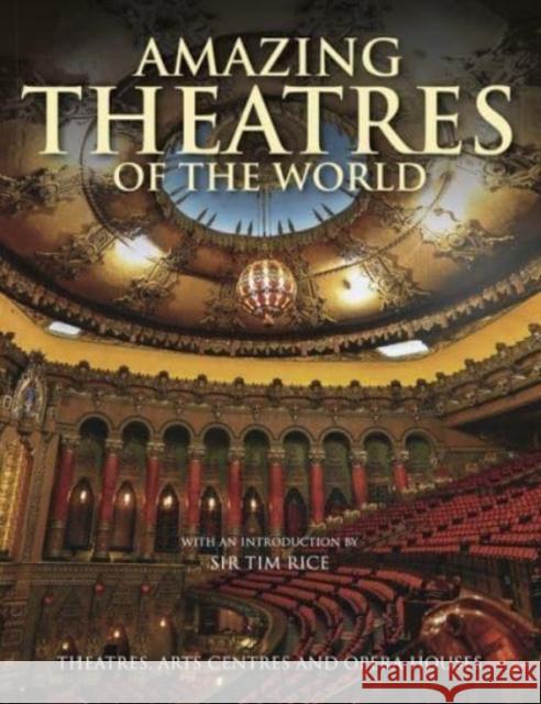 Amazing Theatres of the World: Theatres, Arts Centres and Opera Houses Dominic Connolly 9781838862077