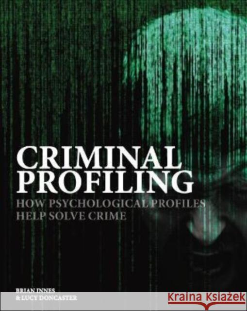 Criminal Profiling: How Psychological Profiling Helps Solve True Crimes Lucy Doncaster 9781838862206 Amber Books