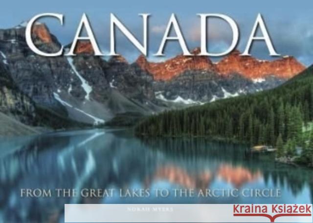 Canada: From the Great Lakes to the Arctic Circle Norah Myers 9781838862350 Amber Books Ltd