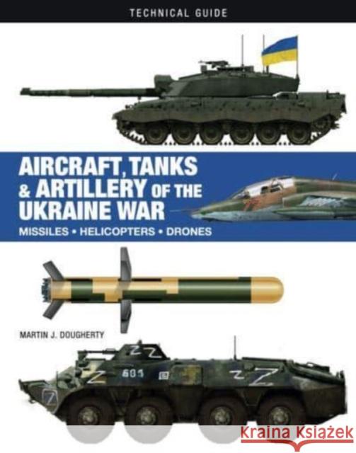 Aircraft, Tanks and Artillery of the Ukraine War Martin J Dougherty 9781838863500
