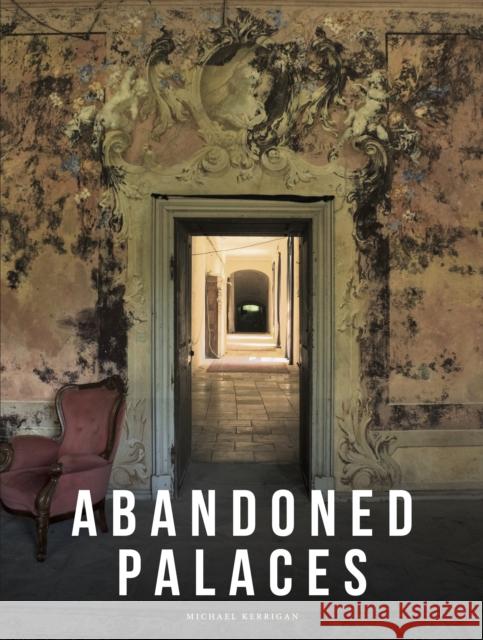 Abandoned Palaces Michael Kerrigan 9781838865221 Amber Books