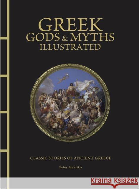 Greek Gods & Myths Illustrated: Classic Stories of Ancient Greece Peter Mavrikis 9781838865887 Amber Books Ltd