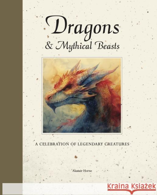 Dragons & Mythical Beasts: A celebration of legendary creatures Alastair Horne 9781838866006