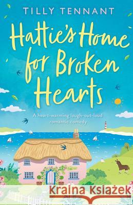 Hattie's Home for Broken Hearts: A feel good laugh out loud romantic comedy Tilly Tennant 9781838880026 Bookouture