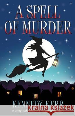 A Spell of Murder: A completely addictive witch cozy mystery Kennedy Kerr 9781838880965 Bookouture