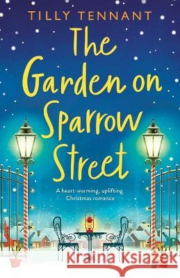 The Garden on Sparrow Street: A heartwarming, uplifting Christmas romance Tilly Tennant 9781838881467 Bookouture