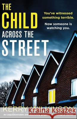 The Child Across the Street: An unputdownable and absolutely gripping psychological thriller Kerry Wilkinson 9781838887490